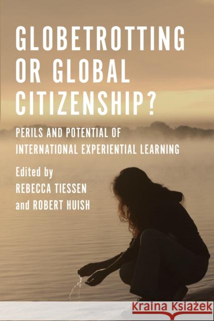 Globetrotting or Global Citizenship?: Perils and Potential of International Experiential Learning Tiessen, Rebecca 9781442626119 University of Toronto Press