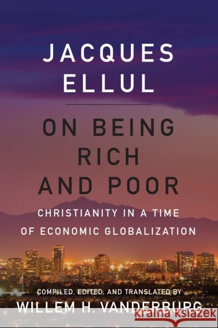 On Being Rich and Poor: Christianity in a Time of Economic Globalization Ellul, Jacques 9781442626263 University of Toronto Press