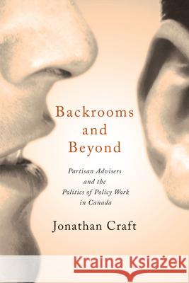Backrooms and Beyond: Partisan Advisers and the Politics of Policy Work in Canada Jonathan Craft 9781442626355