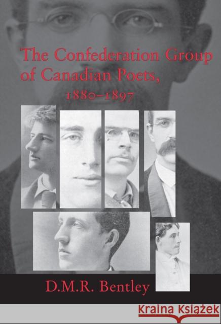 The Confederation Group of Canadian Poets, 1880-1897 D. M. R. Bentley 9781442626393 University of Toronto Press