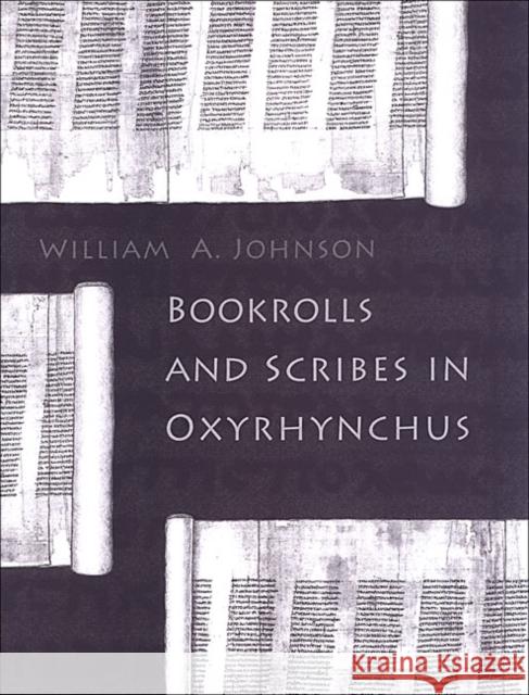 Bookrolls and Scribes in Oxyrhynchus William a. Johnson                       William A., Jr. Johnson 9781442626416 University of Toronto Press