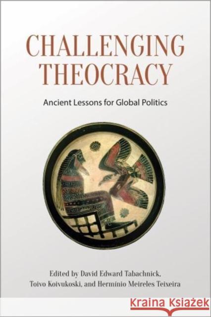 Challenging Theocracy: Ancient Lessons for Global Politics David Tabachnick Toivo Koivukoski Herminio Meireles Teixeira 9781442626676 University of Toronto Press