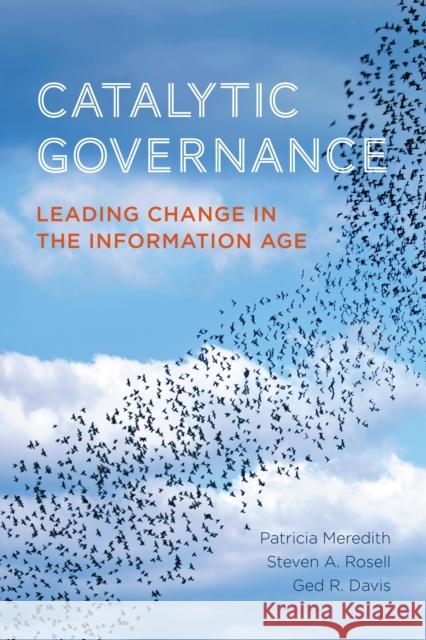 Catalytic Governance: Leading Change in the Information Age Patricia Meredith Steven Rosell Ged R. Davis 9781442626768 Rotman-Utp Publishing