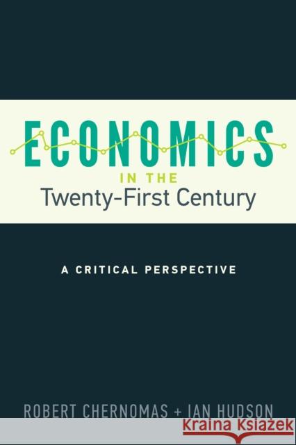 Economics in the Twenty-First Century: A Critical Perspective Robert Chernomas Ian Hudson 9781442626775 University of Toronto Press