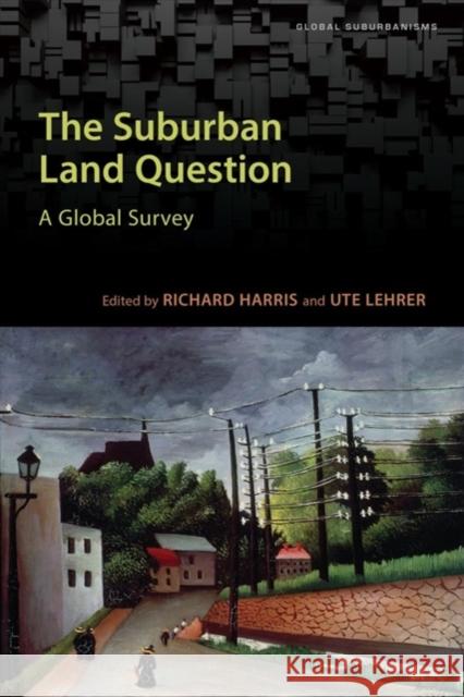 The Suburban Land Question: A Global Survey Richard Harris Ute Lehrer 9781442626959 University of Toronto Press