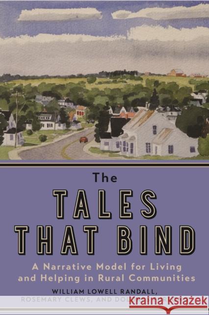 The Tales That Bind: A Narrative Model for Living and Helping in Rural Communities Randall, William Lowell 9781442627659