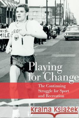 Playing for Change: The Continuing Struggle for Sport and Recreation Russell Field 9781442628205 University of Toronto Press