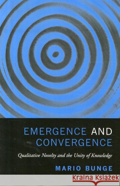 Emergence and Convergence: Qualitative Novelty and the Unity of Knowledge Mario Bunge 9781442628212