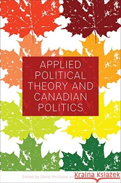 Applied Political Theory and Canadian Politics David McGrane Neil Hibbert 9781442628434