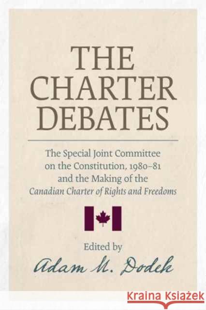 Charter Debates: The Special Joint Committee on the Constitution, 1980-81, and the Making of the Canadian Charter of Rights and Freedom Dodek, Adam M. 9781442628489