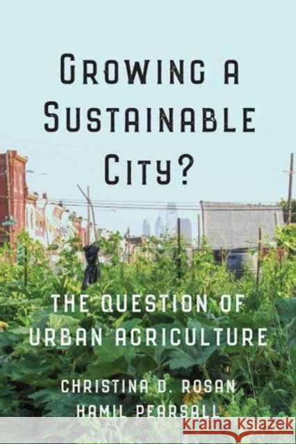 Growing a Sustainable City?: The Question of Urban Agriculture Christina D. Rosan Hamil Pearsall 9781442628557 University of Toronto Press