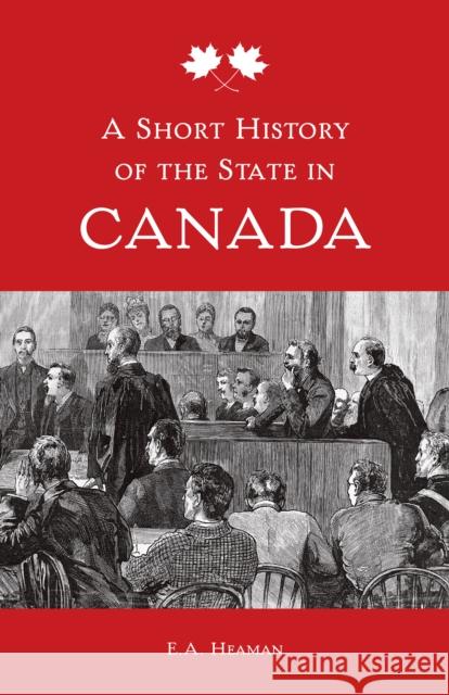 A Short History of the State in Canada E. A. Heaman 9781442628687 University of Toronto Press