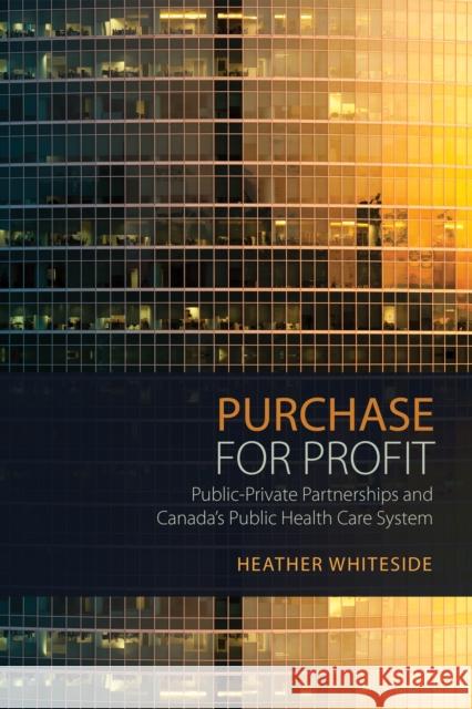 Purchase for Profit: Public-Private Partnerships and Canada's Public Health Care System Whiteside, Heather 9781442628755