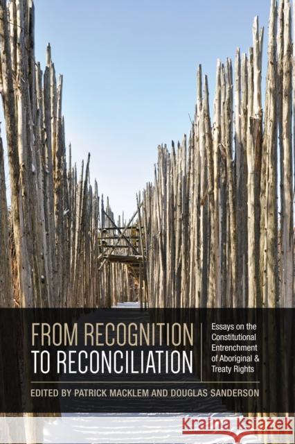 From Recognition to Reconciliation: Essays on the Constitutional Entrenchment of Aboriginal and Treaty Rights Macklem, Patrick 9781442628854 University of Toronto Press