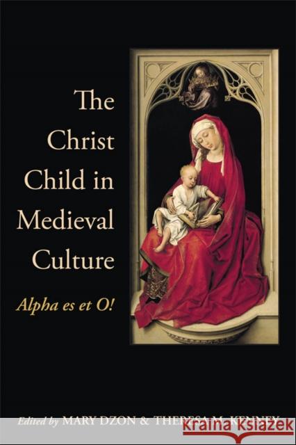 The Christ Child in Medieval Culture: Alpha es et O! Dzon, Mary 9781442628908 University of Toronto Press