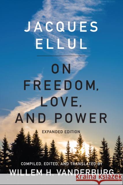 On Freedom, Love, and Power: Expanded Edition Ellul, Jacques 9781442629066 University of Toronto Press