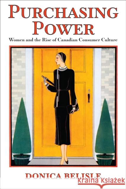 Purchasing Power: Women and the Rise of Canadian Consumer Culture Belisle, Donica 9781442629110 University of Toronto Press