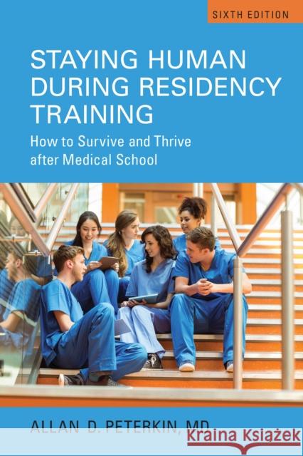 Staying Human During Residency Training: How to Survive and Thrive After Medical School Allan D. Peterkin 9781442629141