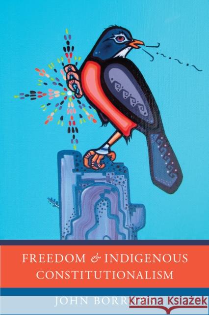 Freedom and Indigenous Constitutionalism John Borrows 9781442629233