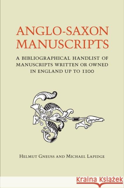 Anglo-Saxon Manuscripts: A Bibliographical Handlist of Manuscripts and Manuscript Fragments Written or Owned in England Up to 1100 Helmut Gneuss Professor Michael Lapidge  9781442629271