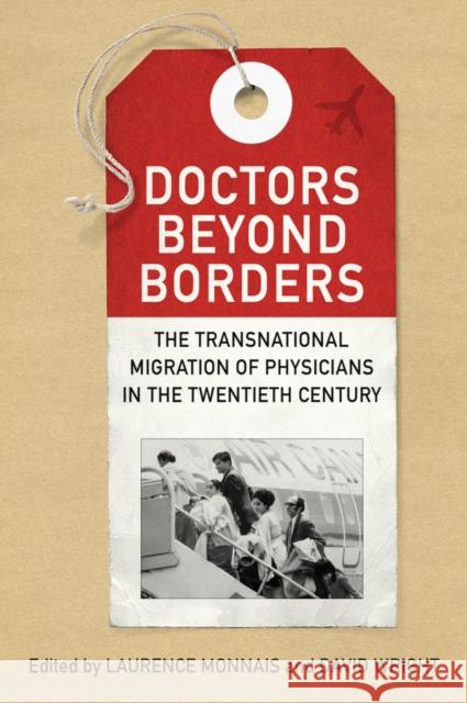 Doctors beyond Borders: The Transnational Migration of Physicians in the Twentieth Century Monnais, Laurence 9781442629615 University of Toronto Press