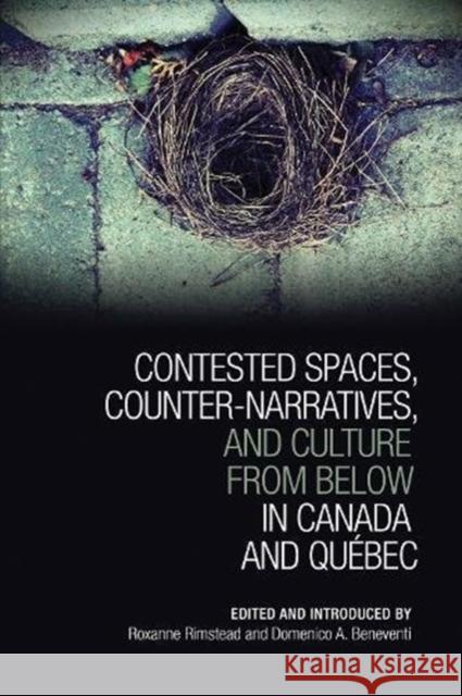 Contested Spaces, Counter-narratives, and Culture from Below in Canada and Québec Rimstead, Roxanne 9781442629905 University of Toronto Press