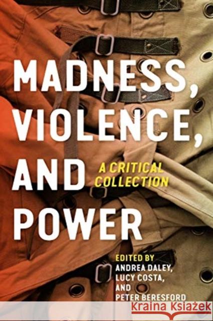 Madness, Violence, and Power: A Critical Collection Andrea Daley Peter Beresford Lucy Costa 9781442629974 University of Toronto Press