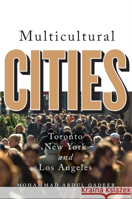 Multicultural Cities: Toronto, New York, and Los Angeles Mohammed Abdul Qadeer 9781442630130 University of Toronto Press