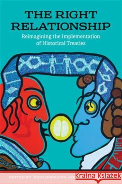 The Right Relationship: Reimagining the Implementation of Historical Treaties John Borrows Michael Coyle 9781442630215 University of Toronto Press