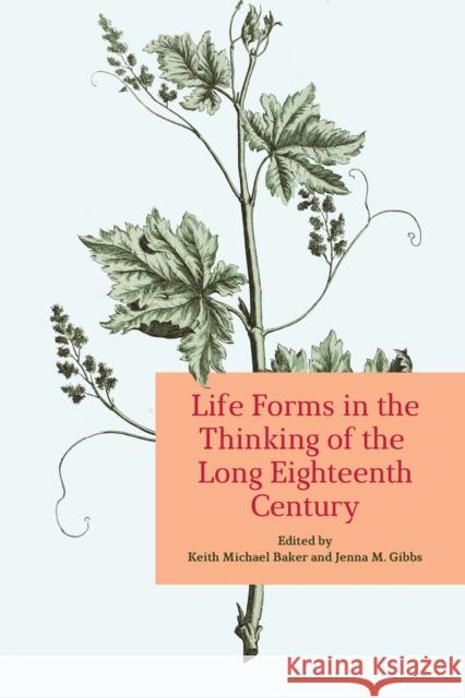 Life Forms in the Thinking of the Long Eighteenth Century Keith Baker Jenna Gibbs 9781442630246 University of Toronto Press
