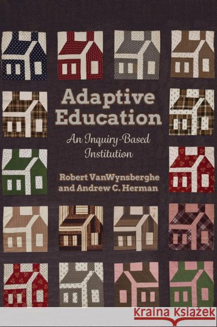 Adaptive Education: An Inquiry-Based Institution Robert Vanwynsberghe Andrew Christopher Herman 9781442630406 University of Toronto Press