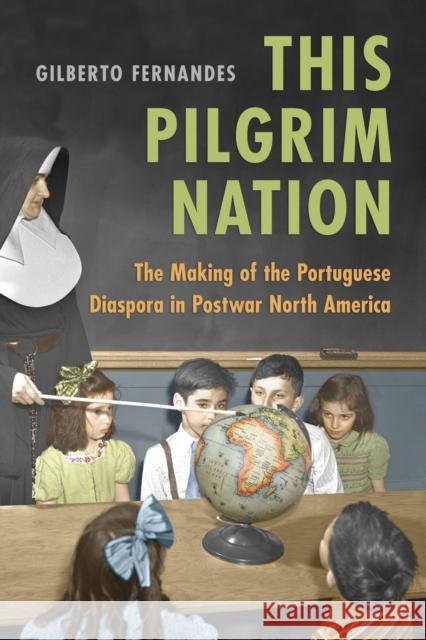 This Pilgrim Nation: The Making of the Portuguese Diaspora in Postwar North America Fernandes, Gilberto 9781442630659 University of Toronto Press