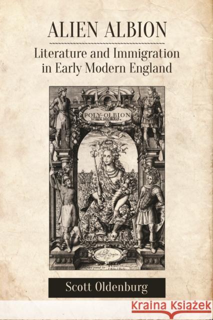 Alien Albion: Literature and Immigration in Early Modern England Oldenburg, Scott 9781442630789 University of Toronto Press