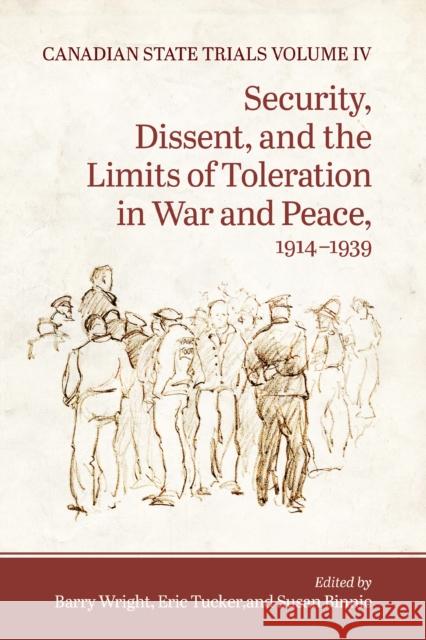Canadian State Trials, Volume IV: Security, Dissent, and the Limits of Toleration in War and Peace, 1914-1939 Wright, Barry 9781442631083 University of Toronto Press