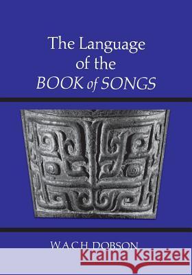 The Language of the Book of Songs W. A. C. H. Dobson 9781442631168 University of Toronto Press, Scholarly Publis