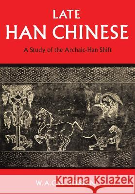 Late Han Chinese: A Study of the Archaic-Han Shift W. A. C. H. Dobson 9781442631175 University of Toronto Press, Scholarly Publis