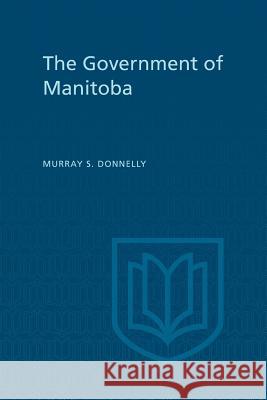 The Government of Manitoba Murray S. Donnelly 9781442631236 University of Toronto Press, Scholarly Publis