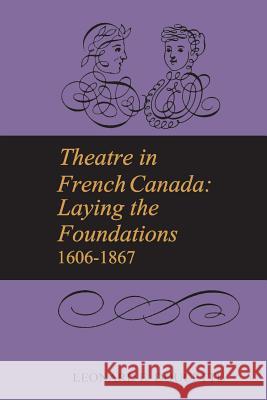 Theatre in French Canada: Laying the Foundations 1606-1867 Leonard E. Doucette 9781442631267 University of Toronto Press, Scholarly Publis