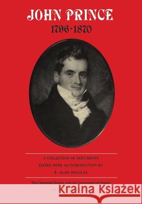 John Prince 1796-1870: A Collection of Documents R. Alan Douglas 9781442631274 University of Toronto Press, Scholarly Publis