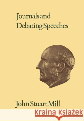 Journals and Debating Speeches: Volumes XXVI-XXVII John Stuart Mill John M. Robson 9781442631496 University of Toronto Press, Scholarly Publis