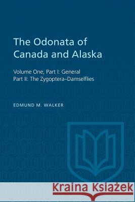 The Odonata of Canada and Alaska, Volume One: Part I: General, Part II: The Zygoptera-Damselflies Edmund M. Walker 9781442631519