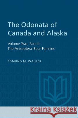The Odonata of Canada and Alaska, Volume Two, Part III: The Anisoptera-Four Families Edmund M. Walker 9781442631526