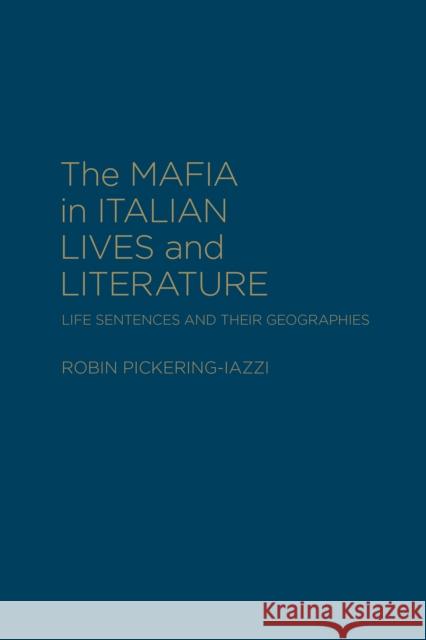 The Mafia in Italian Lives and Literature: Life Sentences and Their Geographies Robin Pickering-Iazzi 9781442631892 University of Toronto Press