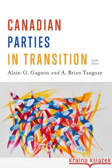 Canadian Parties in Transition, Fourth Edition Alain-G Gagnon Brian Tanguay 9781442634701