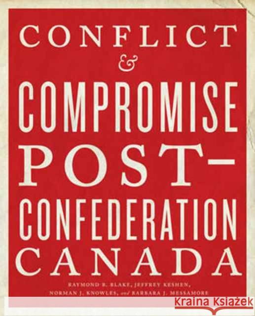 Conflict and Compromise: Post-Confederation Canada Raymond B. Blake Jeffrey Keshen Norman J. Knowles 9781442635579 University of Toronto Press