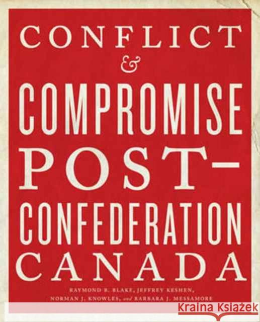 Conflict and Compromise: Post-Confederation Canada Raymond B. Blake Jeffrey Keshen Norman J. Knowles 9781442635586 University of Toronto Press