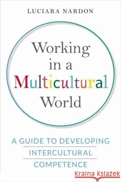 Working in a Multicultural World: A Guide to Developing Intercultural Competence Luciara Nardon 9781442637283 University of Toronto Press