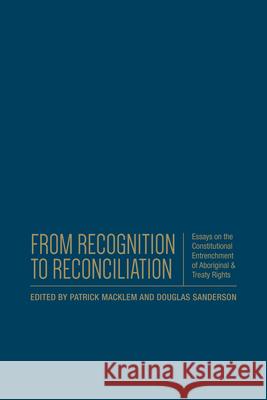 From Recognition to Reconciliation: Essays on the Constitutional Entrenchment of Aboriginal and Treaty Rights Patrick Macklem Douglas Sanderson 9781442637290