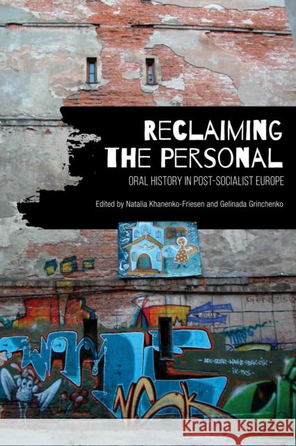 Reclaiming the Personal: Oral History in Post-Socialist Europe Natalia Khanenko-Friesen Gelinada Grinchenko 9781442637382 University of Toronto Press