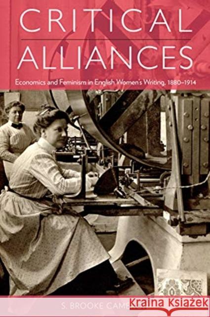 Critical Alliances: Economics and Feminism in English Women's Writing, 1880-1914 S. Brooke Cameron 9781442637559